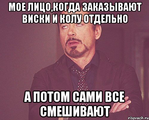 мое лицо,когда заказывают виски и колу отдельно а потом сами все смешивают, Мем твое выражение лица