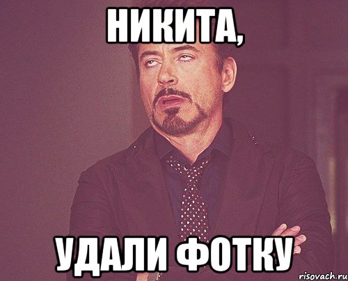 никита, удали фотку, Мем твое выражение лица