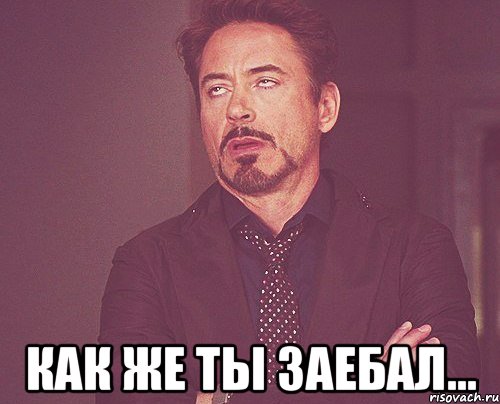  как же ты заебал..., Мем твое выражение лица