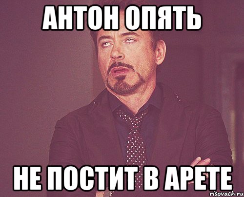 антон опять не постит в арете, Мем твое выражение лица