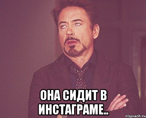  она сидит в инстаграме.., Мем твое выражение лица