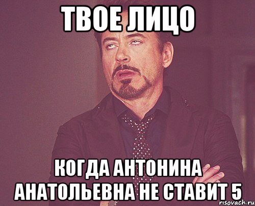 твое лицо когда антонина анатольевна не ставит 5, Мем твое выражение лица