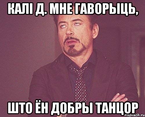 калі д. мне гаворыць, што ён добры танцор, Мем твое выражение лица