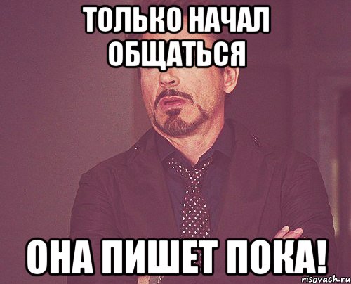только начал общаться она пишет пока!, Мем твое выражение лица