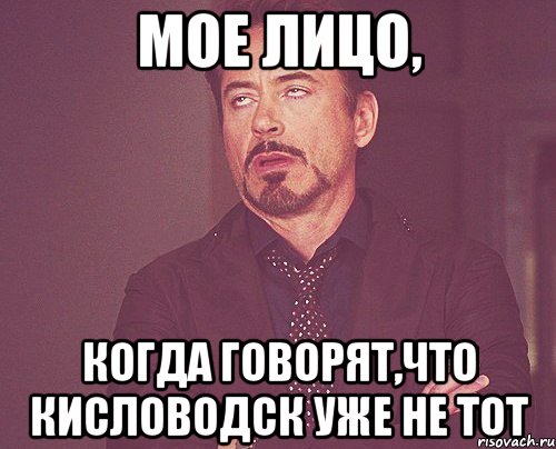 мое лицо, когда говорят,что кисловодск уже не тот, Мем твое выражение лица