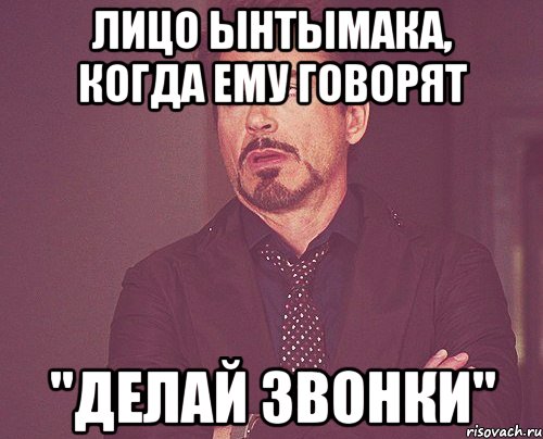 лицо ынтымака, когда ему говорят "делай звонки", Мем твое выражение лица