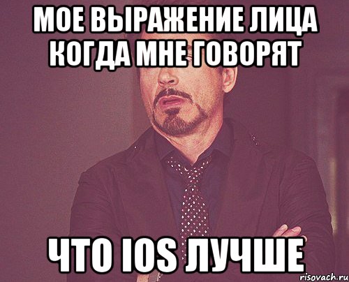 мое выражение лица когда мне говорят что ios лучше, Мем твое выражение лица