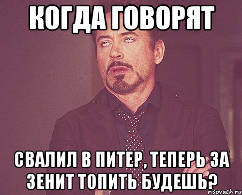 когда говорят свалил в питер, теперь за зенит топить будешь?, Мем твое выражение лица