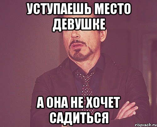 уступаешь место девушке а она не хочет садиться, Мем твое выражение лица