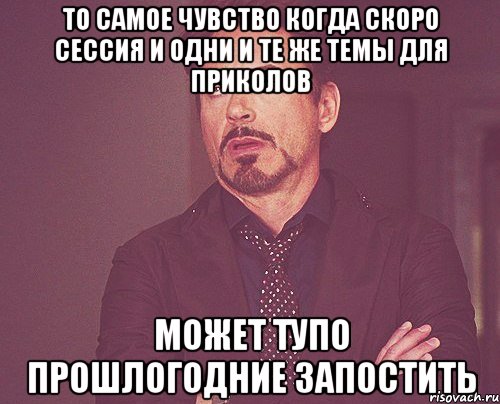 то самое чувство когда скоро сессия и одни и те же темы для приколов может тупо прошлогодние запостить, Мем твое выражение лица