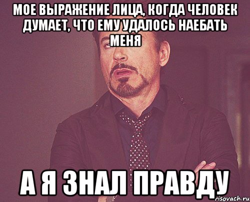 мое выражение лица, когда человек думает, что ему удалось наебать меня а я знал правду, Мем твое выражение лица