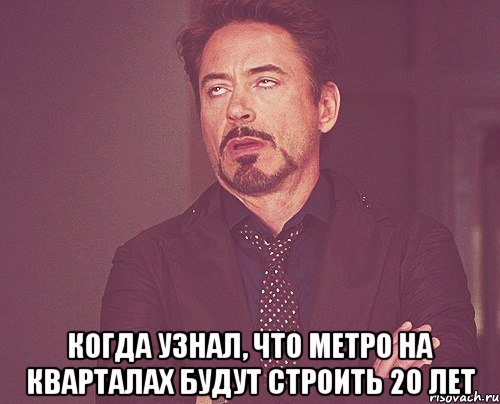  когда узнал, что метро на кварталах будут строить 20 лет, Мем твое выражение лица