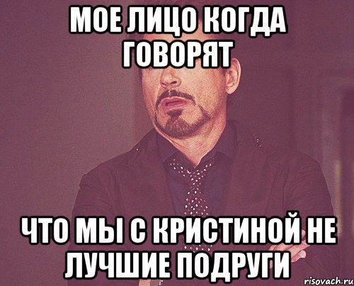 мое лицо когда говорят что мы с кристиной не лучшие подруги, Мем твое выражение лица