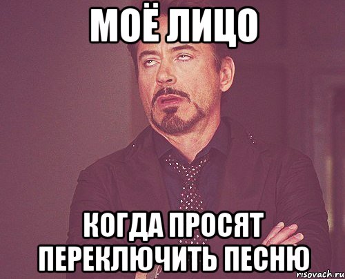 моё лицо когда просят переключить песню, Мем твое выражение лица