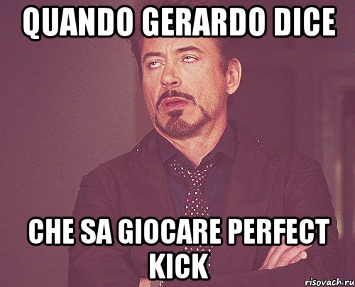 quando gerardo dice che sa giocare perfect kick, Мем твое выражение лица