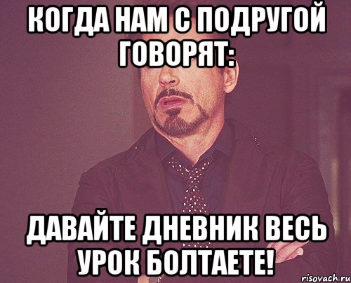 когда нам с подругой говорят: давайте дневник весь урок болтаете!, Мем твое выражение лица
