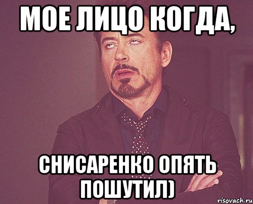 мое лицо когда, снисаренко опять пошутил), Мем твое выражение лица