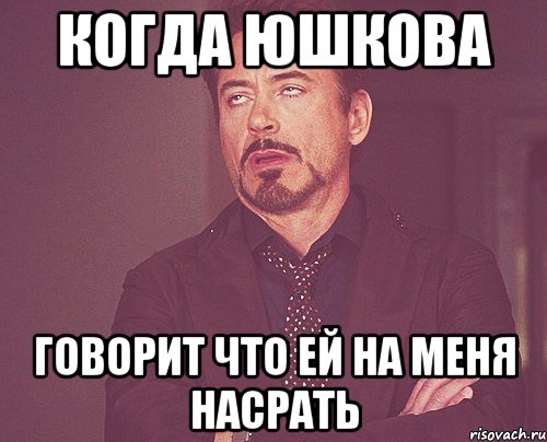 когда юшкова говорит что ей на меня насрать, Мем твое выражение лица