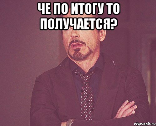 че по итогу то получается? , Мем твое выражение лица