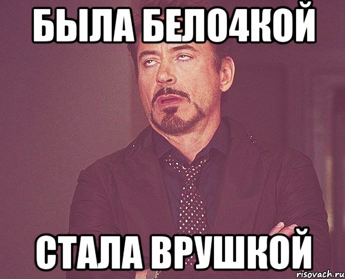 была бело4кой стала врушкой, Мем твое выражение лица
