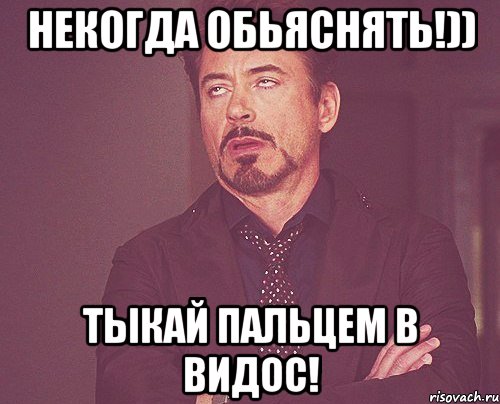 некогда обьяснять!)) тыкай пальцем в видос!, Мем твое выражение лица
