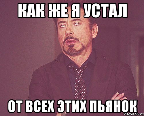 как же я устал от всех этих пьянок, Мем твое выражение лица