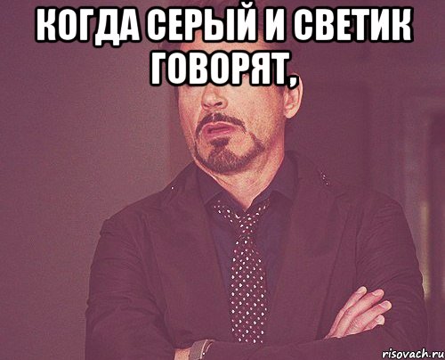 когда серый и светик говорят, , Мем твое выражение лица