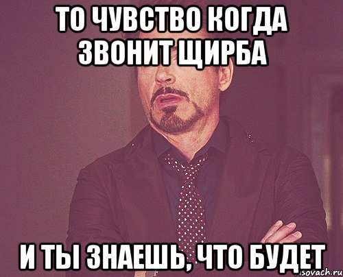 то чувство когда звонит щирба и ты знаешь, что будет, Мем твое выражение лица