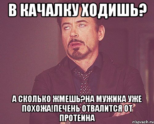 в качалку ходишь? а сколько жмешь?на мужика уже похожа!печень отвалится от протеина, Мем твое выражение лица