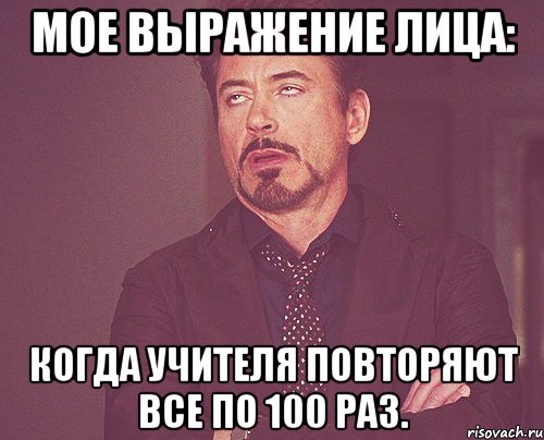 мое выражение лица: когда учителя повторяют все по 100 раз., Мем твое выражение лица