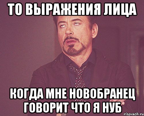 то выражения лица когда мне новобранец говорит что я нуб, Мем твое выражение лица