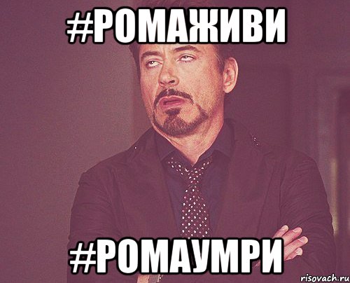 #ромаживи #ромаумри, Мем твое выражение лица