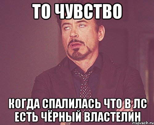 то чувство когда спалилась что в лс есть чёрный властелин, Мем твое выражение лица