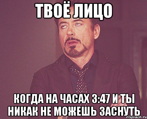 твоё лицо когда на часах 3:47 и ты никак не можешь заснуть, Мем твое выражение лица