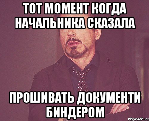 тот момент когда начальника сказала прошивать документи биндером, Мем твое выражение лица