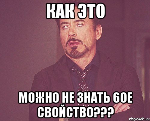 как это можно не знать 6ое свойство???, Мем твое выражение лица