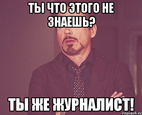 ты что этого не знаешь? ты же журналист!, Мем твое выражение лица