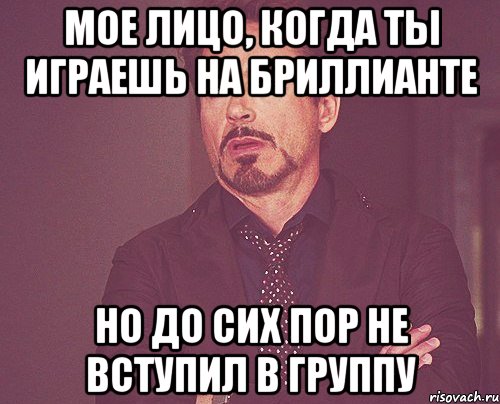 мое лицо, когда ты играешь на бриллианте но до сих пор не вступил в группу, Мем твое выражение лица