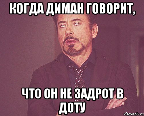 когда диман говорит, что он не задрот в доту, Мем твое выражение лица