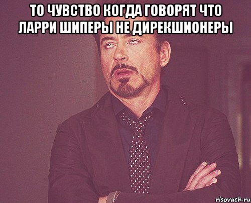 то чувство когда говорят что ларри шиперы не дирекшионеры , Мем твое выражение лица