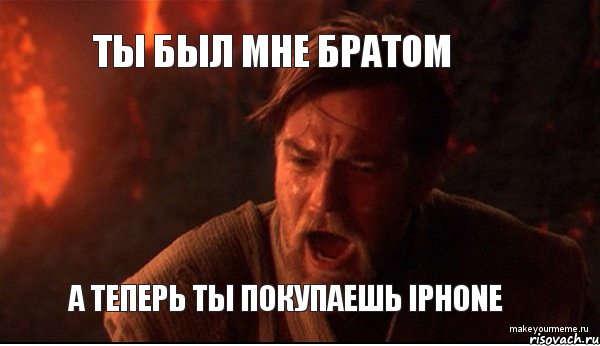 ты был мне братом а теперь ты покупаешь iphone