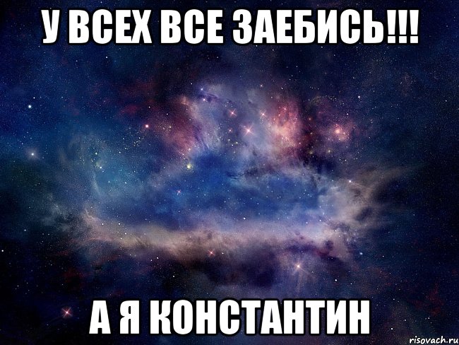 у всех все заебись!!! а я константин