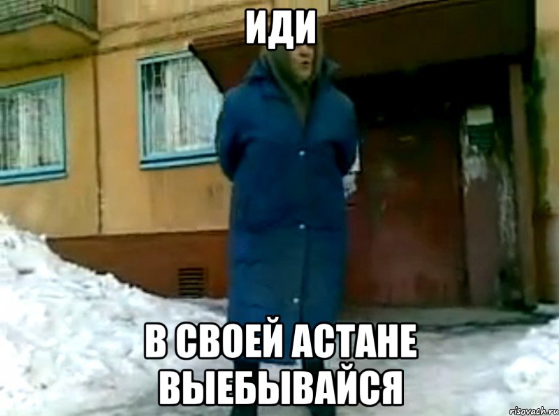 иди в своей астане выебывайся