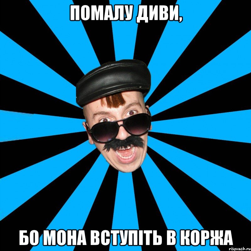 помалу диви, бо мона вступіть в коржа