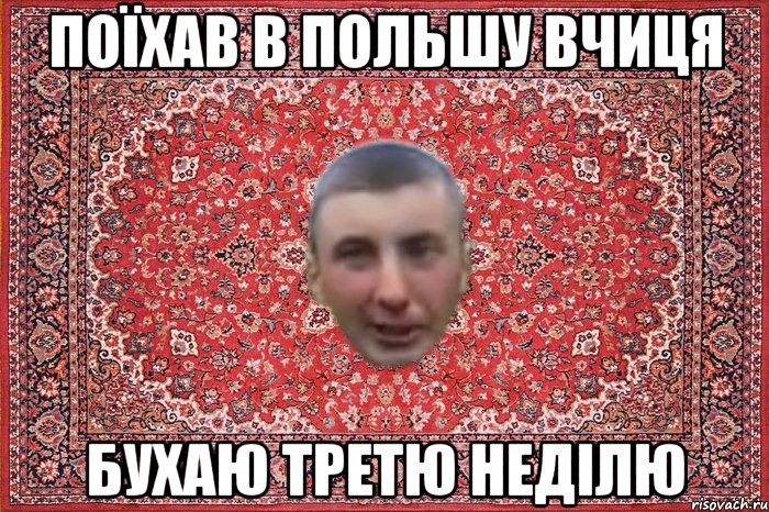 поїхав в польшу вчиця бухаю третю неділю
