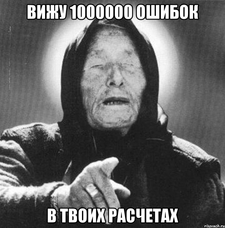 вижу 1000000 ошибок в твоих расчетах, Мем Ванга