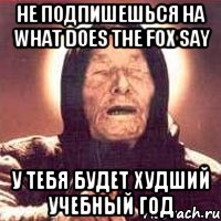 не подпишешься на what does the fox say у тебя будет худший учебный год, Мем Ванга (цвет)