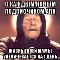 с каждым новым подписчиком апк жизнь твоей мамы увеличевается на 1 день, Мем Ванга (цвет)