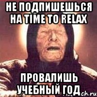 не подпишешься на time to relax провалишь учебный год, Мем Ванга (цвет)