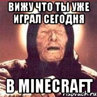 вижу что ты уже играл сегодня в minecraft, Мем Ванга (цвет)